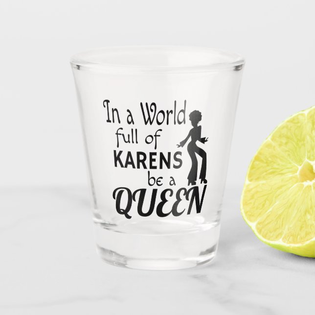 In a world of KARENS be a QUEEN Shot Glass (Front)