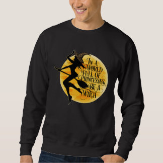 In a world of princesses a witch is a woman sweatshirt