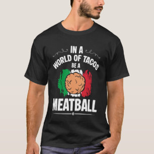in A World of Tacos Be A Meatball Italian Lover T-Shirt