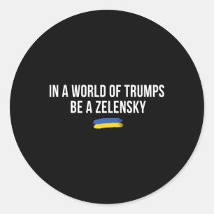 In A World Of Trumps Be A Zelensky Stand With Ukra Classic Round Sticker