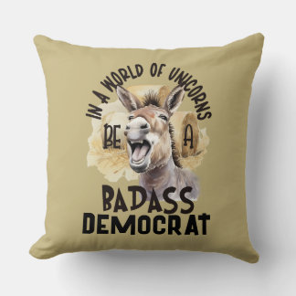 In a World of Unicorns Be a Badass Democrat Cushion