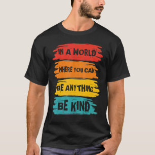 In A World Where You Can Anything Be Kind Unity Da T-Shirt