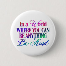In a world where you can be anything.. Be Kind