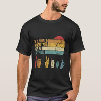 In A World Where You Can Be Anything Be Kind Asl T-Shirt
