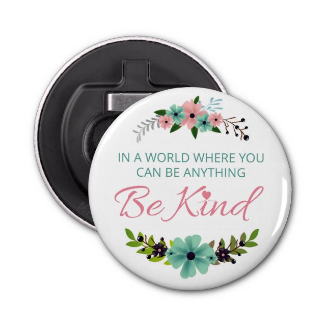 In a world where you can be anything.. Be Kind Bottle Opener (Front)
