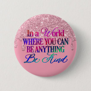 In a world where you can be anything.. Be Kind But 6 Cm Round Badge