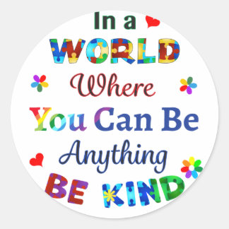 In a WORLD Where You Can Be Anything BE KIND Classic Round Sticker