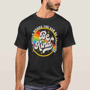 In A World Where You Can Be Anything Be Kind Gay P T-Shirt