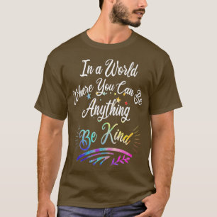 In A World Where You Can Be Anything Be Kind Kindn T-Shirt
