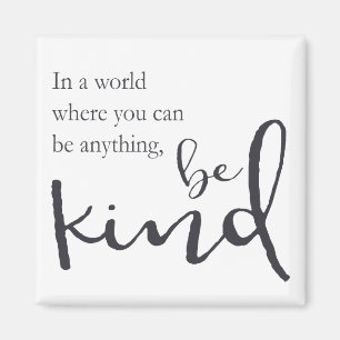 In a world where you can be anything, be kind magnet