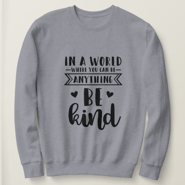 In a world where you can be anything be kind sweatshirt (Design Front)
