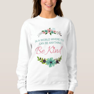 In a world where you can be anything - Be Kind Sweatshirt