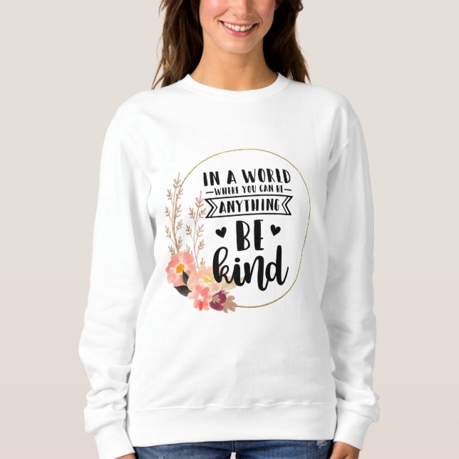 In a world where you can be anything be kind sweatshirt (Front)