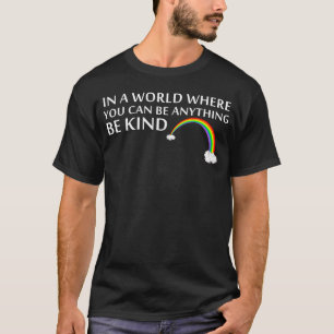 in a world where you can be anything be kind T-Shirt