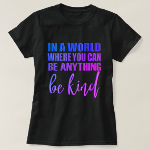 In a world where you can be anything - Be Kind T-Shirt