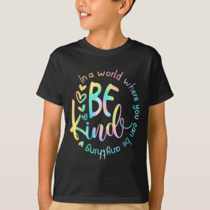 In A World Where You Can Be Anything Be Kind Tie D T-Shirt