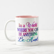In a world where you can be anything.. Be Kind