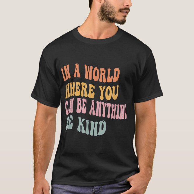 In A World Where You Can Be Anything Be Kind Unity T-Shirt (Front)