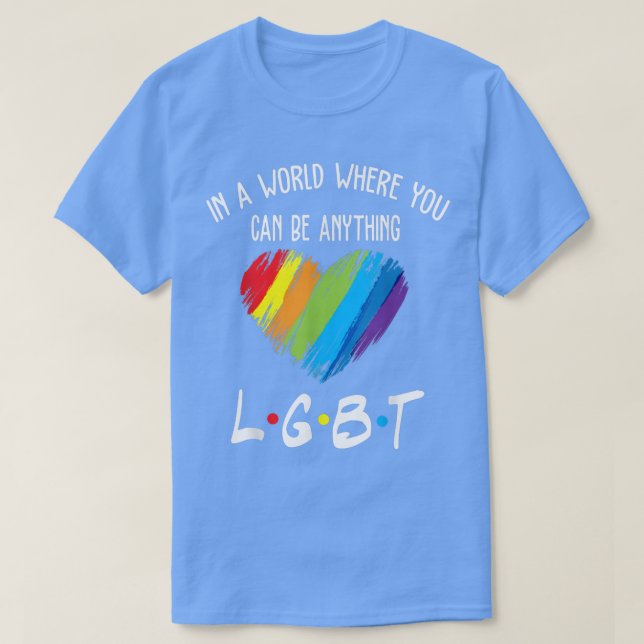 In A World Where You Can Be Anything LGBT  T-Shirt (Design Front)