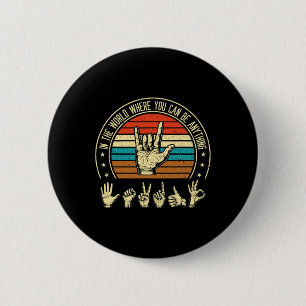 In A World Where You Can Be Asl Awareness Deaf Sig 6 Cm Round Badge