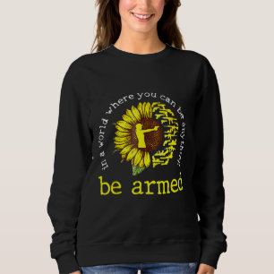 In A World Where You Cann Be Anything Be Armed Sun Sweatshirt