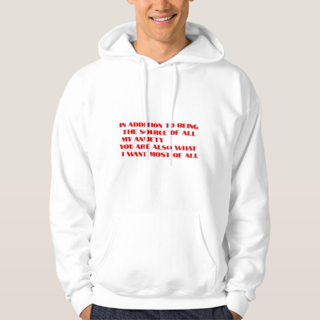 In addition to being the source of all my anxiety, hoodie (Front)