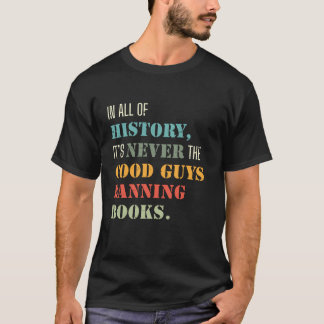 In All Of History It s Never The Good Guys Banning T-Shirt
