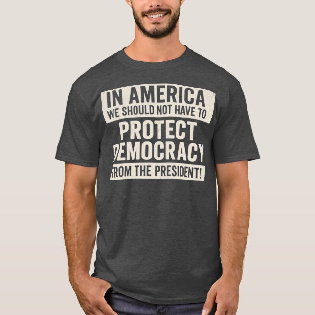IN AMERICA WE SHOULD NOT HAVE TO PROTECT DEMOCRACY T-Shirt (Front)