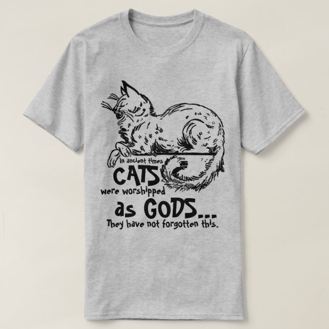 In ancient times cats were worshipped as gods Tee (Design Front)