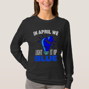 In April We Light It Up Blue For Autism Awareness  T-Shirt