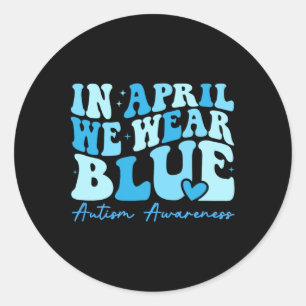 In April We Wear Blue Autism Awareness 1 Classic Round Sticker