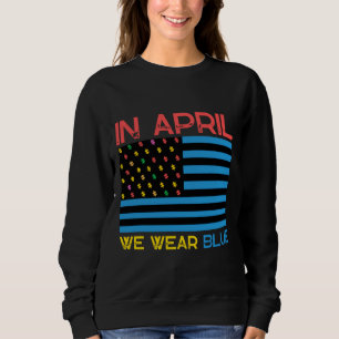In April We Wear Blue  Autism Awareness day Sweatshirt