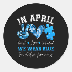 In April We Wear Blue Autism Awareness Men Women K Classic Round Sticker