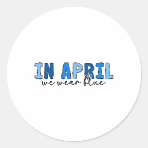 In April We Wear Blue Autism Awareness Month Autis Classic Round Sticker