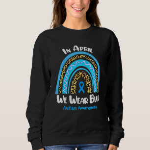 In April We Wear Blue Autism Awareness Month Rainb Sweatshirt