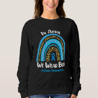 In April We Wear Blue Autism Awareness Month Rainb Sweatshirt