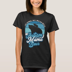 In April We Wear Blue Autism Mama Bear World Autis T-Shirt