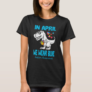 In April We Wear Blue T Rex Dinosaur Autism Awaren T-Shirt