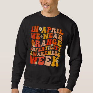 In April We Wear Orange Infertility Awareness Week Sweatshirt