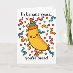 In Banana Years You Are Bread Birthday Party Card