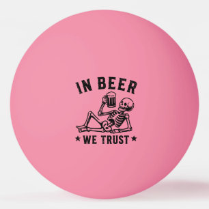 In beer we trust chilling skeleton Beer Pong Ping Pong Ball