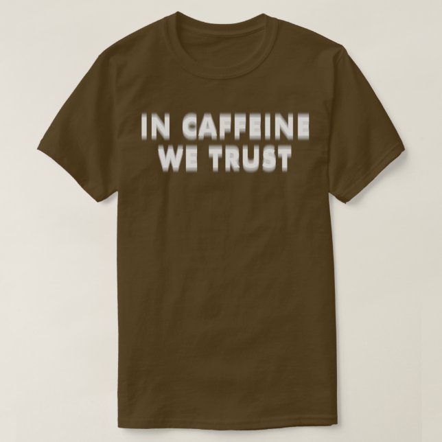 IN CAFFEINE WE TRUST T-Shirt (Design Front)