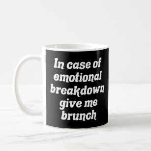 In Case Of Emotional Breakdown Give Me Brunch    Coffee Mug