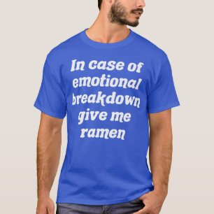 In Case Of Emotional Breakdown Give Me Ramen 367 T-Shirt