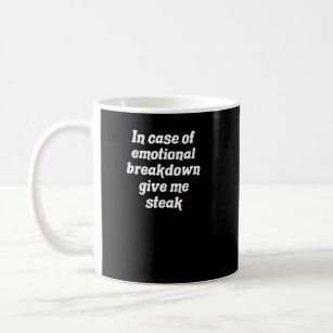 In Case Of Emotional Breakdown Give Me Steak  Coffee Mug