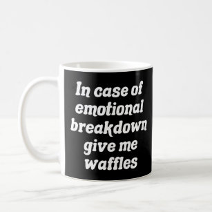 In Case Of Emotional Breakdown Give Me Waffles  Coffee Mug