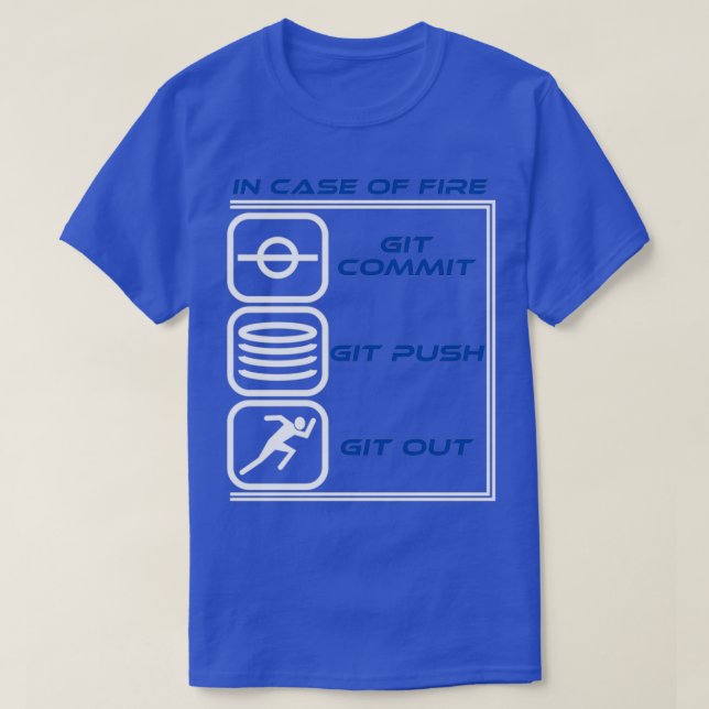 In Case Of Fire Git Commit Git Push Git Out Design T-Shirt (Design Front)