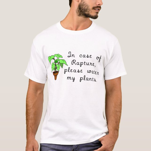 In case of Rapture, please water my plants. T-Shirt (Front)