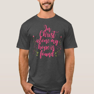 In Christ Alone My Hope Is Found Flowers T-Shirt