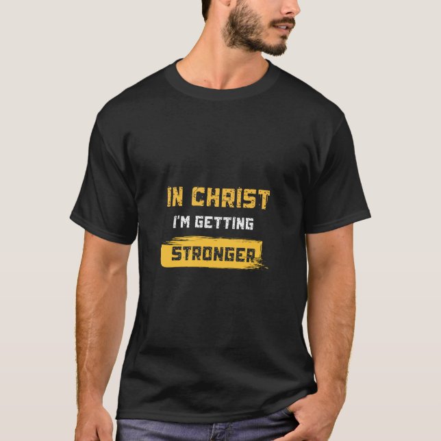 In Christ I'm getting stronger  T-Shirt (Front)